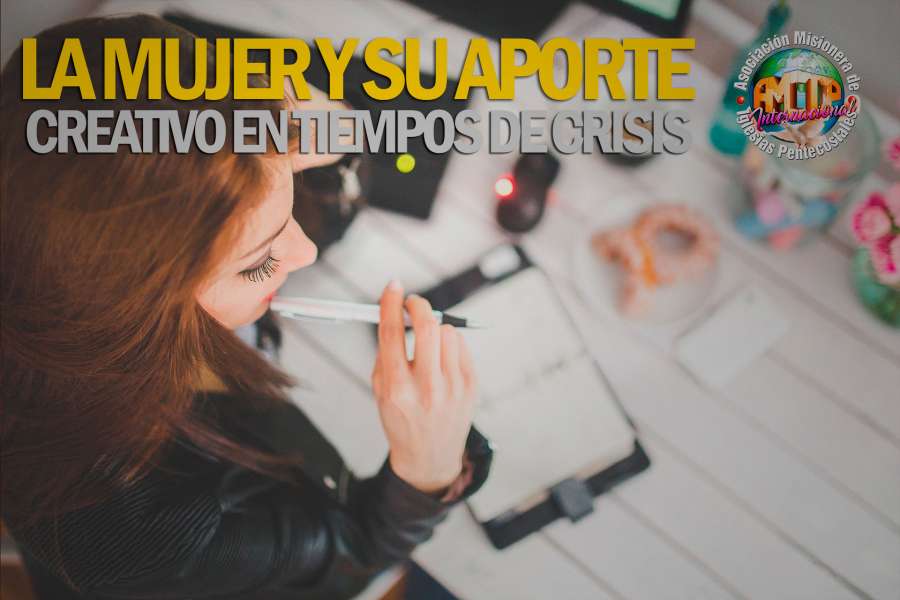 AMIP - LA MUJER Y SU APORTE CREATIVO EN TIEMPOS DE CRISIS. Asociaci&oacute;n Misionera de Iglesias Pentecostales
