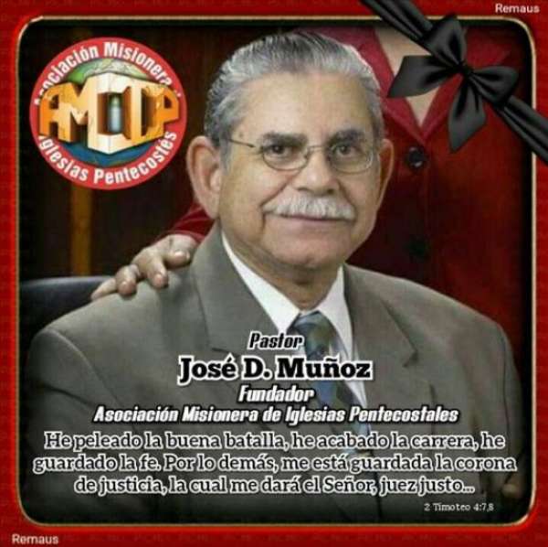 Nuestro amado Pastor, Jos&eacute; D. Mu&ntilde;oz, est&aacute; en la Presencia de Dios. FORTALEZA PARA TODOS MIS AMADOS HERMANOS.