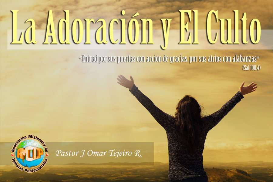 AMIP - La Adoraci&oacute;n y El Culto. Asociaci&oacute;n Misionera de Iglesias Pentecostales